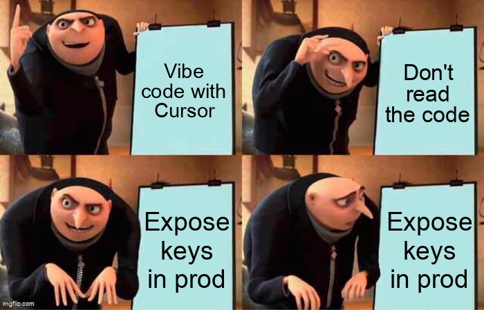 A meme of Gru from "Despicable Me" where he is presenting a plan of "Vibe code with Cursor", "Don't read the code", and "Expose keys in prod". He is excited about the plan until the last step where he realizes his mistake.